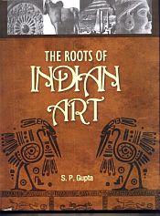The Roots of Indian Art: A Detailed Study of the Formative Period of Indian Art and Architecture - Third and Second Centuries B.C. - Mauryan and Late Mauryan / Gupta, S.P. 