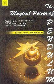 The Magical Power of Pendulum: Focusing Your Energy for Self Improvement and Psychic Development / Webster, Richard 
