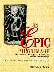 An Epic Pilgrimage History and Antiquity of Pehowa: Ancient Prithudaka: A Mahabharata Site on the Saraswati / Handa, Devendra 