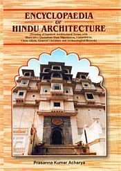 Encyclopaedia of Hindu Architecture: Treating of Sanskrit Architectural Terms, with Illustrative Quotations from Silpasastra, Vastusastras, Vastu-Vidyas, General Literature and Archaeological Records / Acharya, Prasanna Kumar 