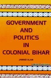 Government and Politics in Colonial Bihar (1921-1937) / Alam, Jawaid 