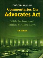 Commentaries on Advocates Act with Bar Council of India Rules, Professional Ethics, Advocates Welfare Funds Act and Rules (Central and States) alongwith Important Allied Laws (5th Edition) / Subramanyam 