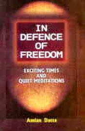 In Defence of Freedom: Exciting Times and Quiet Meditations / Datta, Amlan 
