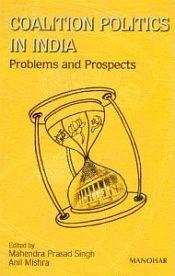 Coalition Politics in India: Problems and Prospects / Singh, Mahendra Prasad & Mishra, Anil (Eds.)