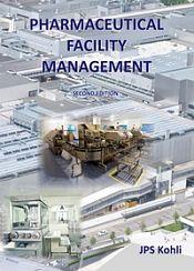 Pharmaceutical Facility Management: The Plant Manager's Handbook (2nd Edition) / Kohli, J.P.S. 