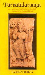 Parvatidarpana: An Exposition of Kashmir Saivism through the Images of Siva and Parvati / Dehejia, Harsha V. 