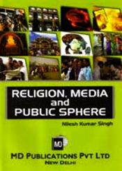 Religion, Media and Public Sphere / Singh, Nilesh Kumar 