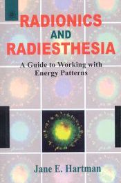 Radionics and Radiesthesia: A Guide to Working with Energy Patterns / Hartman, Jane E. 