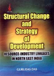 Structural Change and Strategy of Development: Resource-Industry Linkages in North-East India / Das, Gurudas (Ed.)