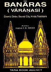Banaras (Varanasi): Cosmic Order, Sacred City, Hindu Traditions / Singh, Rana P.B. (Ed.)