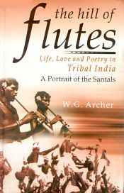The Hill of Flutes: Life, Love and Poetry in Tribal India: A Portrait of the Santals / Archer, W.G. 