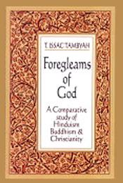 Foregleams of God: A Comparative Study of Hinduism, Buddhism and Christianity / Tambyah, T. Issac 