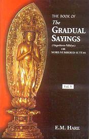 The Book of the Gradual Sayings: (Anguttara-Nikaya) or More-Numbered Suttas; 5 Volumes / Woodward, F.L. & Hare, E.M. (Trs.)