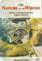 The Nature of the Whole: Holism in Ancient Greek and Indian Medicine / Pitman, Vicki 