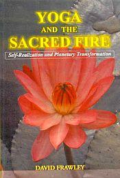 Yoga and the Sacred Fire: Self Realization and Planetary Transformation / Frawley, David 