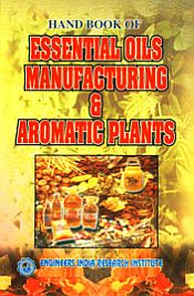 Hand Book of Essential Oils Manufacturing and Aromatic Plants: With Directory of Plant & Machinery Suppliers, International Importers & Exporters and Manufacturers & Exporters of Essential Oils & Aromatic Chemicals / Gupta, Sudhir (Comp.)
