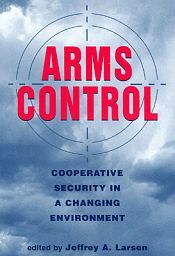 Arms Control: Cooperative Security in a Changing Environment / Larsen, Jeffrey 
