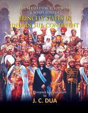 Illustrated Encyclopaedia and Who's Who of Princely States in Indian Sub-Continent / Dua, J.C. (Ed.)