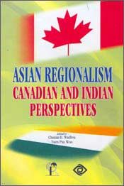 Asian Regionalism Canadian and Indian Perspectives / Wadhva, Charan D. & Woo, Yuen Pau (Eds.)