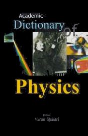 Academic Dictionary of Physics / Shastri, Varun 