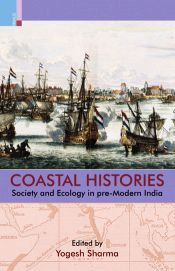 Coastal Histories: Society and Ecology in pre-Modern India / Sharma, Yogesh (Ed.)