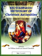 Encyclopaedic Dictionary of Christian Antiquities; 9 Volumes / Smith, Sir William & Cheetham, Samuel (Eds.)