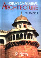 History of Mughal Architecture; Volume 4, Part I / Nath, R. 