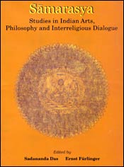 Samarasya: Studies in Indian Arts, Philosophy and Interreligious Dialogue (in Honour of Bettina Baumer) / Das, Sadananda & Furlinger, Ernst (Eds.)