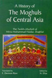 A History of the Moghuls of Central Asia: The Tarikh-i-Rashidi of Mirza Muhammad Haidar, Dughlat; 2 Volumes / Elias, N. & Ross, E. Denison (Eds.)