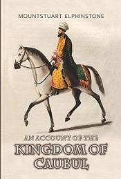 An Account of the Kingdom of Caubul and its Dependencies in Persia, Tartary and India: Comprising a View of the Afghaun Nation and A History of the Dooraunee Monarchy, 2 Volumes / Elphinstone, Mountstuart 