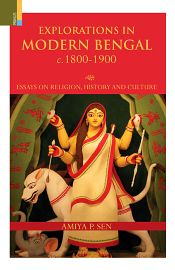 Explorations in Modern Bengal, c. 1800-1900: Essays on Religion, History and Culture / Sen, Amiya P. 