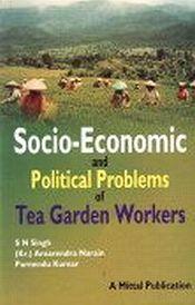 Socio-Economic and Political Problems of Tea Garden Workers: A Study of Assam / Singh, S.N.; Narain, Amarendra & Kumar, Purnendu 