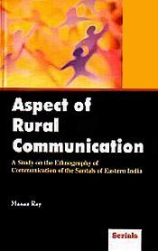 Aspect of Rural Communication: A Study on the Ethnography of Communication of the Santals of Eastern India / Ray, Manas 