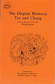The Dispute Between Tea and Chang: Ja-chang lha-mo'i bstan-bcos by Bon-grong-pa / Fedotov, Alexander & Naga, Acharya Sangye Tandar (Trs.)