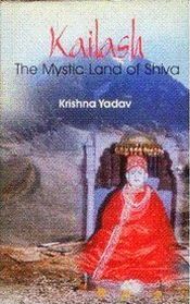 Kailash: The Mystic Land of Shiva / Yadav, Krishna 