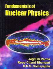 Fundamentals of Nuclear Physics / Varma, Jagdish; Bhandari, Roop Chand & Somayajulu, D.R.S. 