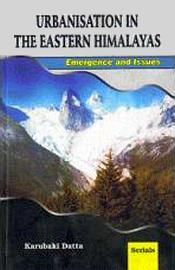 Urbanisation in the Eastern Himalayas: Emergence and Issues / Datta, karubaki (Dr.)