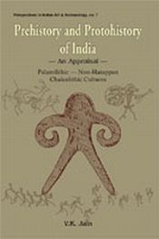 Prehistory and Protohistory of India: An Appraisal: Palaeolithic-Non-Harappan Chalcolithic Cultures / Jain, V.K. 