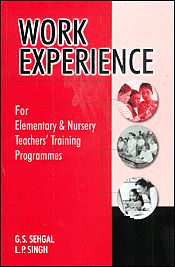 Work Experience for Elementary and Nursery Teachers Training Programmes / Sehgal, G. S. & Singh, L. P. 
