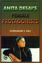 Anita Desai's Female Protagonists / Sali, Sudhakar, T. 