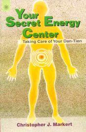 Your Secret Energy Centre: Taking Care of Your Dan-Tien / Markert, Christopher J. 