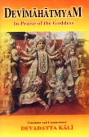 Devimahatmyam: In Praise of the Goddess / Kali, Devadatta (Tr. & Comm.)