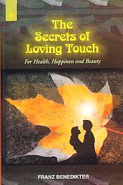 The Secrets of Loving Touch: For Health, Happiness and Beauty / Benedikter, Franz 