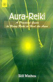Aura-Reiki: A Practical Guide to Using Reiki to Heal the Aura / Waites, Bill 