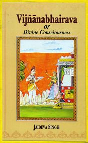 Vijnanabhairava or Divine Consciousness: A Treasury of 112 Types of Yoga / Singh, Jaideva 