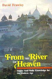 From the River of Heaven: Hindu and Vedic Knowledge for the Modern Age / Frawley, David 