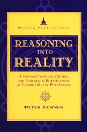 Reasoning into Reality: A System-Cybernetics Model and Therapeutic Interpretation of Buddhist Middle Path Analysis / Fenner, Peter 