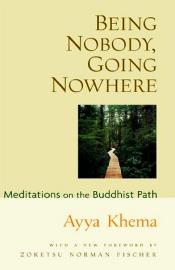 Being Nobody, Going Nowhere: Meditations on the Buddhist Path / Khema, Ayya 