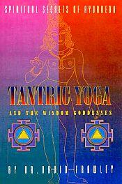 Tantric Yoga and the Wisdom Goddesses: Spiritual Secrets of Ayurveda / Frawley, David 