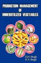 Production Management of Underutilized Vegetables / Singh, D.N. & Singh, S.P. 